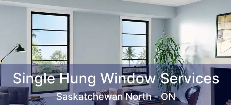  Single Hung Window Services Saskatchewan North - ON