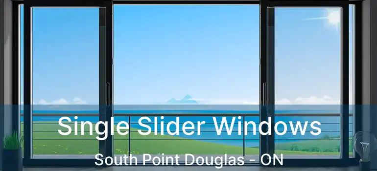  Single Slider Windows South Point Douglas - ON