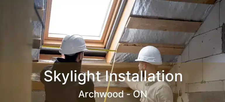  Skylight Installation Archwood - ON