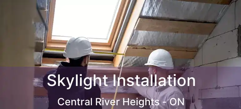  Skylight Installation Central River Heights - ON