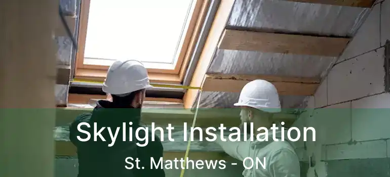  Skylight Installation St. Matthews - ON