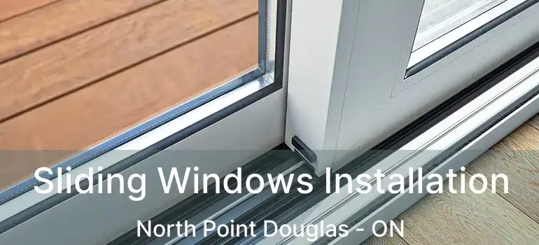  Sliding Windows Installation North Point Douglas - ON