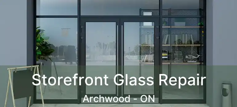  Storefront Glass Repair Archwood - ON