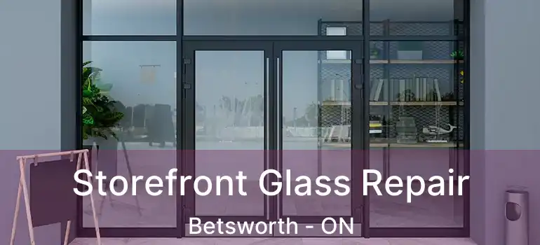 Storefront Glass Repair Betsworth - ON