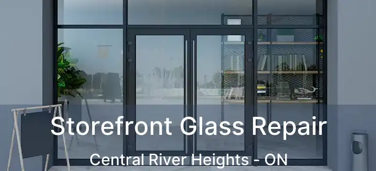  Storefront Glass Repair Central River Heights - ON