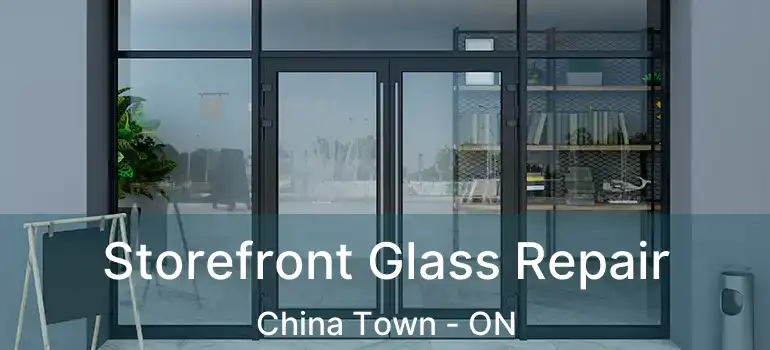  Storefront Glass Repair China Town - ON