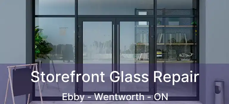  Storefront Glass Repair Ebby - Wentworth - ON