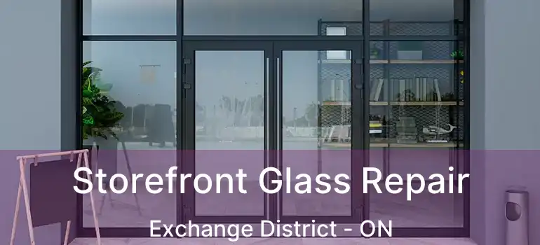  Storefront Glass Repair Exchange District - ON