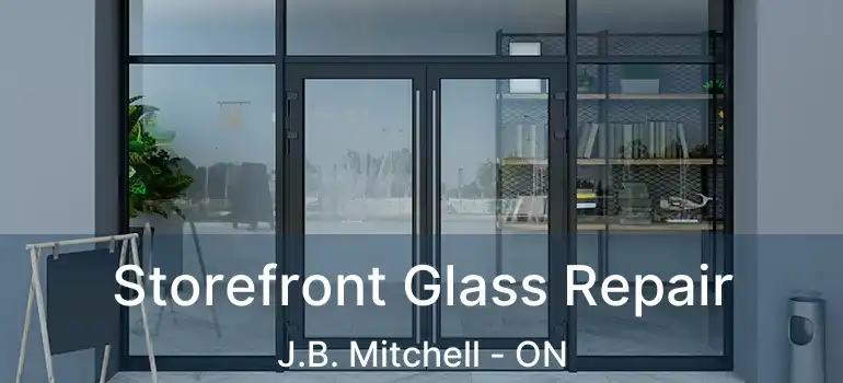  Storefront Glass Repair J.B. Mitchell - ON