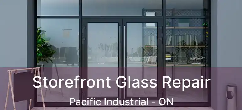  Storefront Glass Repair Pacific Industrial - ON