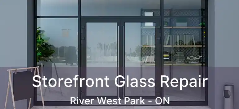  Storefront Glass Repair River West Park - ON