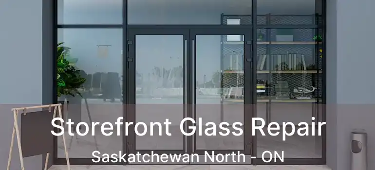  Storefront Glass Repair Saskatchewan North - ON