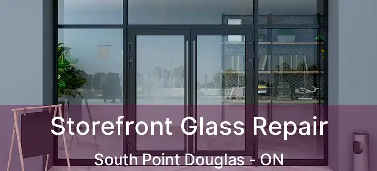 Storefront Glass Repair South Point Douglas - ON