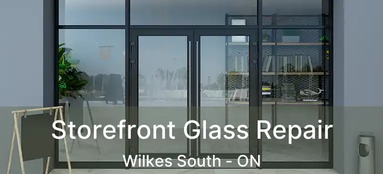  Storefront Glass Repair Wilkes South - ON