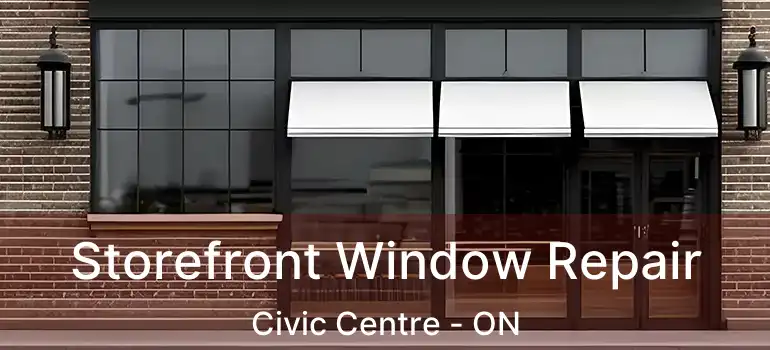  Storefront Window Repair Civic Centre - ON