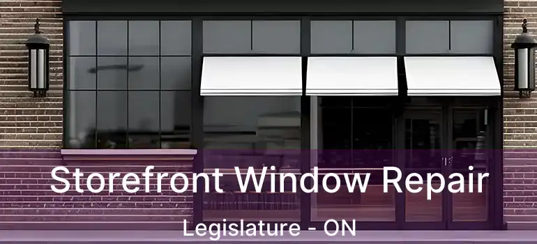  Storefront Window Repair Legislature - ON