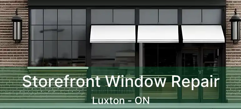  Storefront Window Repair Luxton - ON