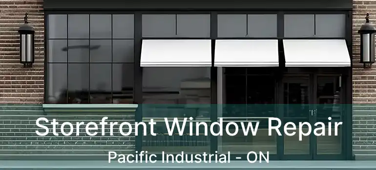  Storefront Window Repair Pacific Industrial - ON