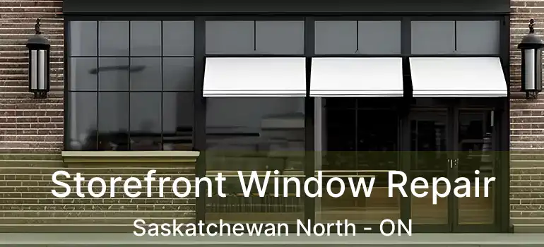  Storefront Window Repair Saskatchewan North - ON