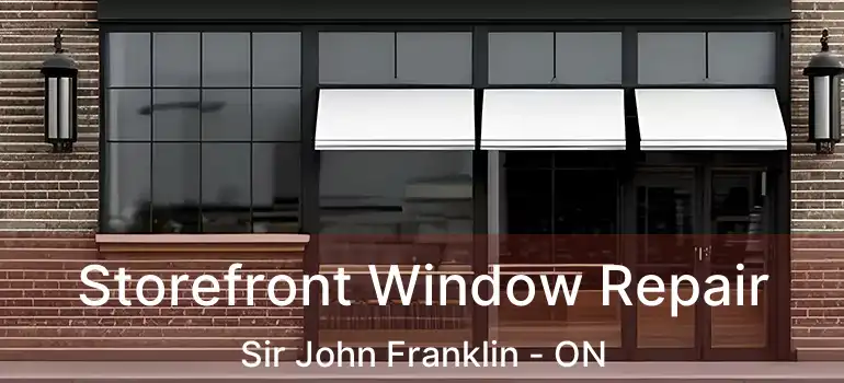  Storefront Window Repair Sir John Franklin - ON