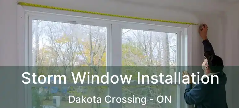  Storm Window Installation Dakota Crossing - ON