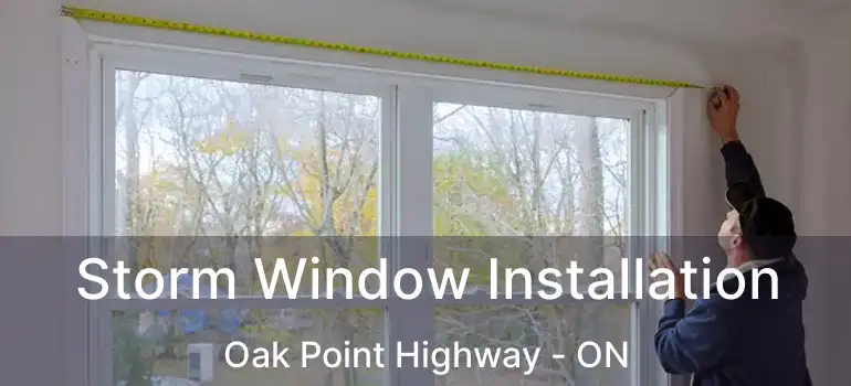  Storm Window Installation Oak Point Highway - ON