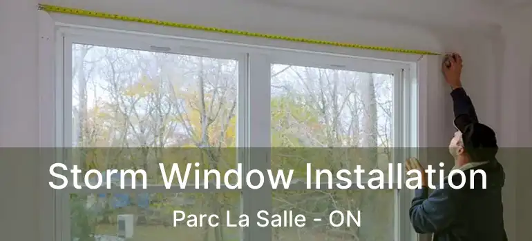  Storm Window Installation Parc La Salle - ON
