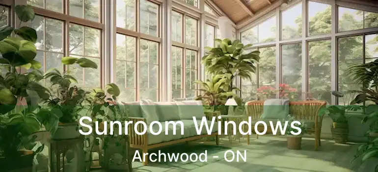  Sunroom Windows Archwood - ON
