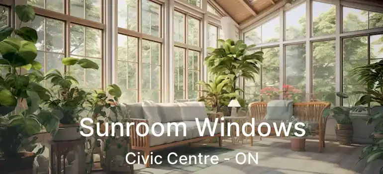  Sunroom Windows Civic Centre - ON