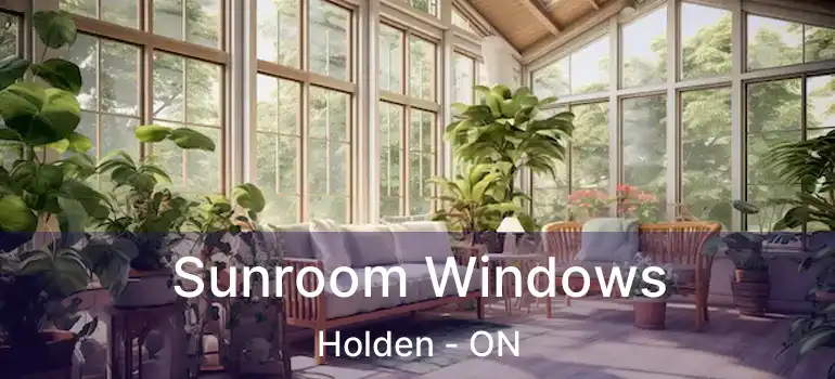  Sunroom Windows Holden - ON