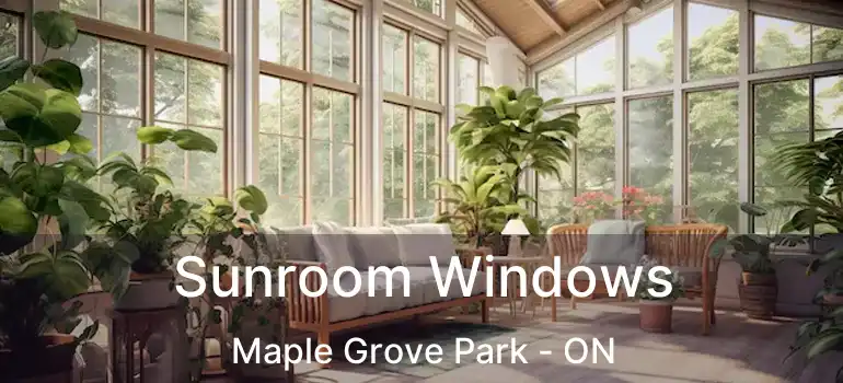  Sunroom Windows Maple Grove Park - ON