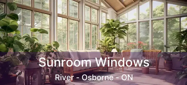  Sunroom Windows River - Osborne - ON