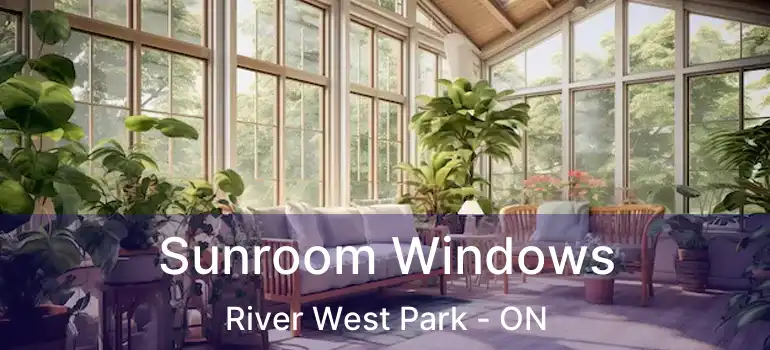  Sunroom Windows River West Park - ON