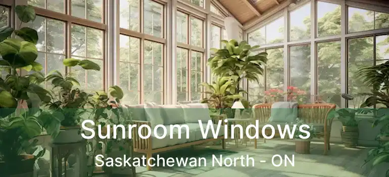  Sunroom Windows Saskatchewan North - ON
