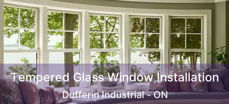  Tempered Glass Window Installation Dufferin Industrial - ON