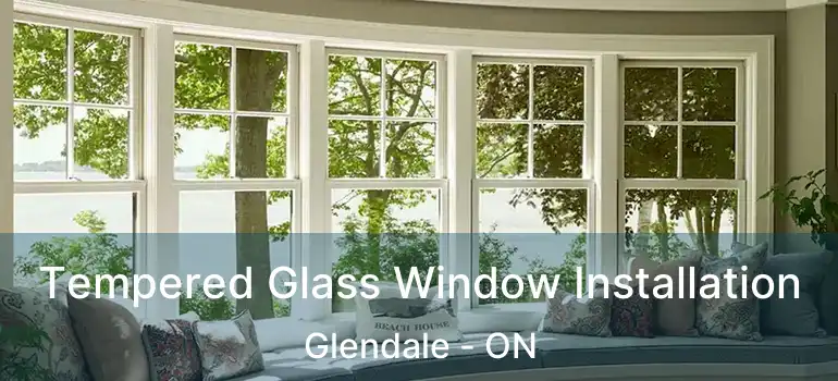  Tempered Glass Window Installation Glendale - ON