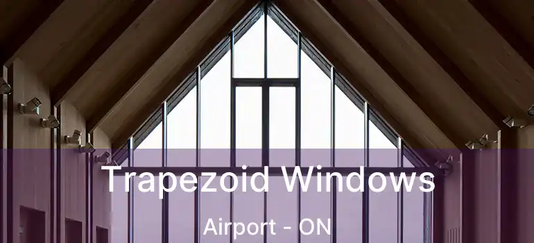  Trapezoid Windows Airport - ON