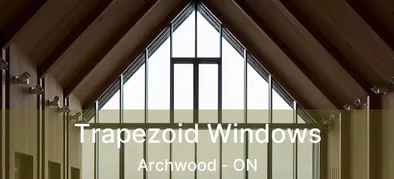  Trapezoid Windows Archwood - ON