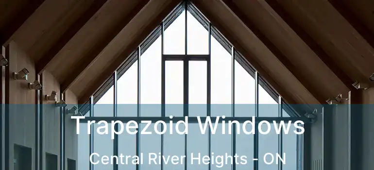  Trapezoid Windows Central River Heights - ON