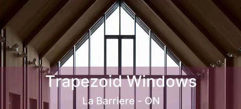  Trapezoid Windows La Barriere - ON