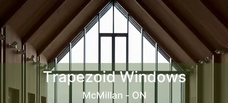  Trapezoid Windows McMillan - ON