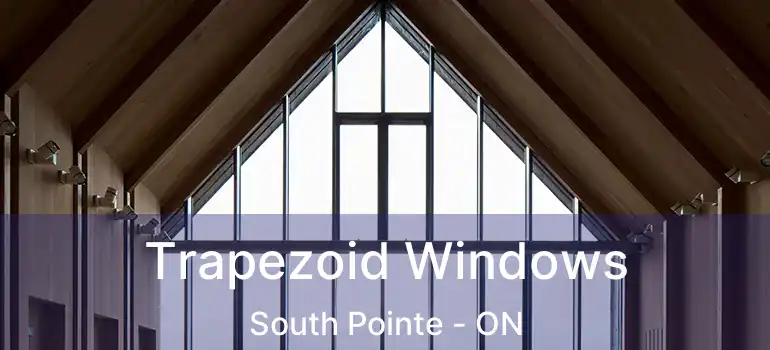  Trapezoid Windows South Pointe - ON