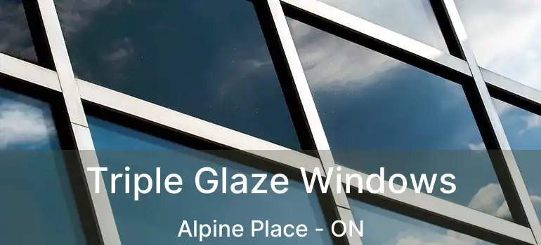  Triple Glaze Windows Alpine Place - ON