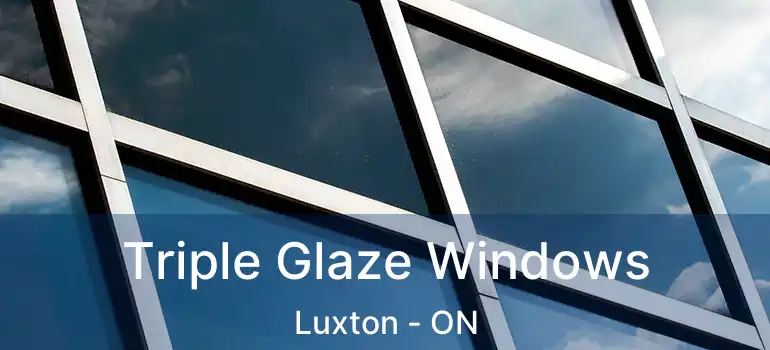  Triple Glaze Windows Luxton - ON