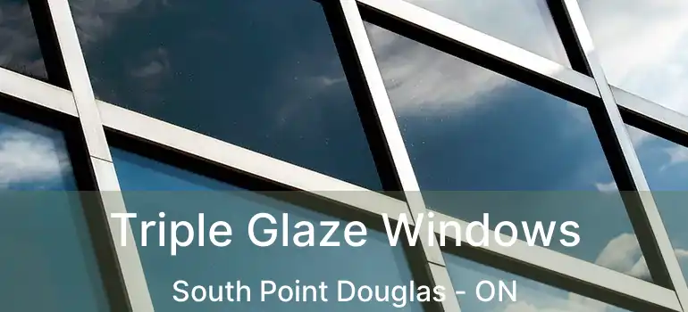  Triple Glaze Windows South Point Douglas - ON