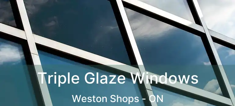  Triple Glaze Windows Weston Shops - ON