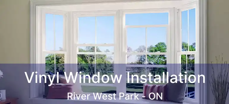  Vinyl Window Installation River West Park - ON