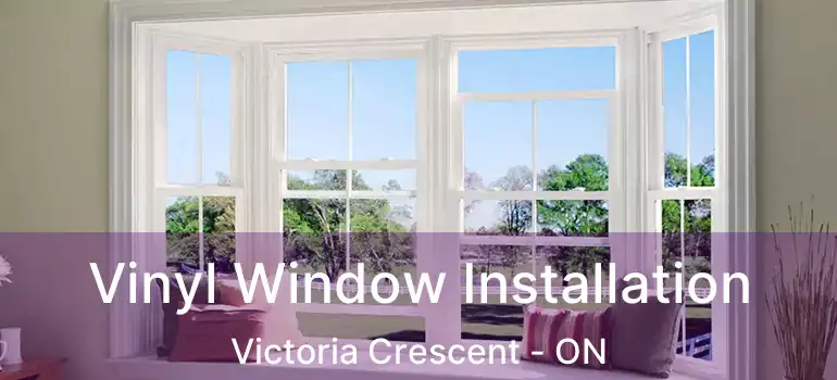 Vinyl Window Installation Victoria Crescent - ON