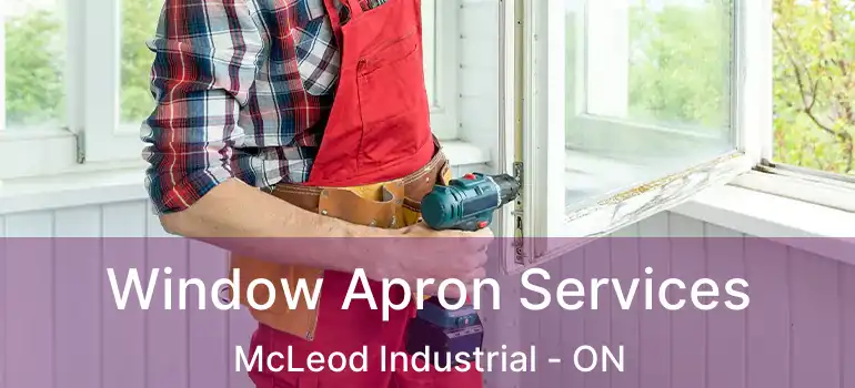  Window Apron Services McLeod Industrial - ON