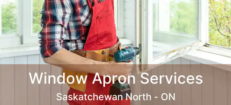 Window Apron Services Saskatchewan North - ON